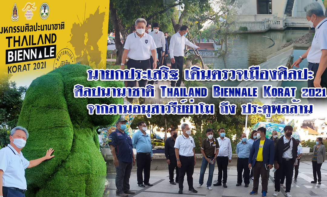 นายกประเสริฐ เดินตรวจเมืองศิลปะ ศิลปนานาชาติ Thailand Biennale Korat 2021 จากลานอนุสาวรีย์ย่าโม ถึง ประตูพลล้าน