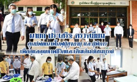 นายก ประเสริฐ ตรวจเยี่ยม ศูนย์พัฒนาฟื้นฟูผู้สูงอายุ และผู้พิการ เพื่อดูแลคุณภาพชีวิต เติมเต็ม ความพร้อมให้สมบูรณ์