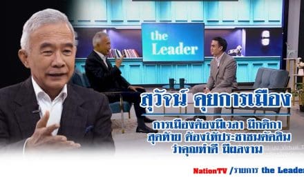 สุวัจน์ คุยการเมือง ” การเมืองต้องมีเวลา มีกติกา  สุดท้ายต้องให้ประชาชนตัดสิน ว่าคุณทำดีมีผลงาน (the leader) NationTv