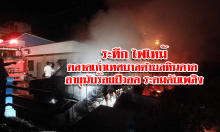 ระทึก ไฟไหม้ตลาดเก่าเทศบาลตำบลหินดาด อายุนับร้อยปีวอด ระดมดับเพลิง