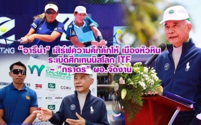 “อารีน่า” เสิร์ฟความคึกคักให้ เมืองหัวหิน ระเบิดศึกเทนนิสโลก ITF – “ภราดร” ผอ.จัดงาน