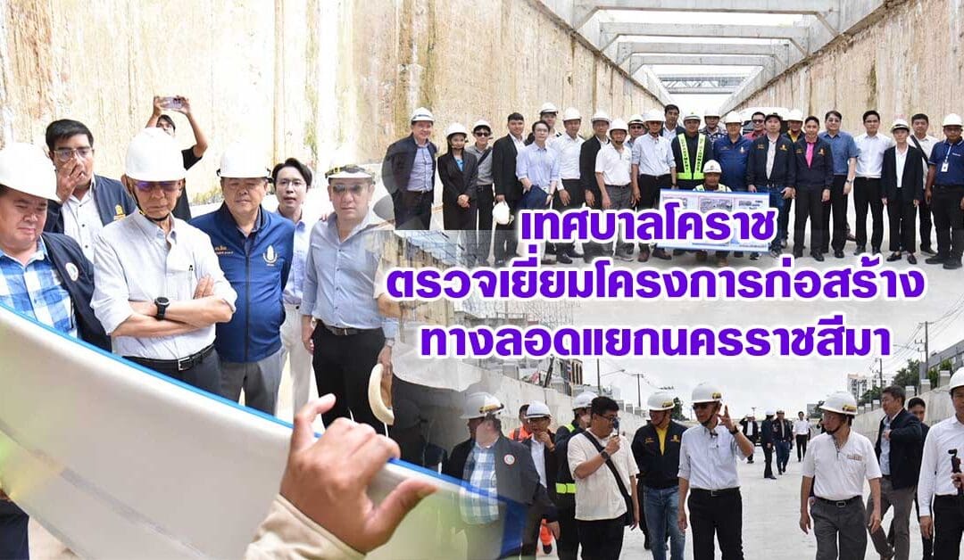 เทศบาลโคราช ตรวจเยี่ยมโครงการก่อสร้างทางลอดแยกนครราชสีมา