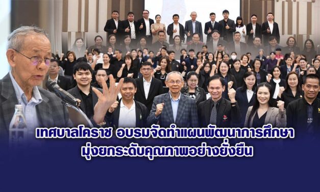 เทศบาลโคราช อบรมจัดทำแผนพัฒนาการศึกษา มุ่งยกระดับคุณภาพอย่างยั่งยืน